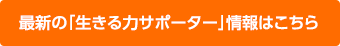 最新の「生きる力サポーター」情報はこちら
