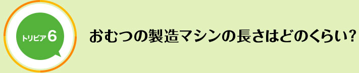 おむつの製造マシンの長さはどのくらい？