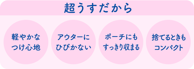 超うすだから…軽やかなつけ心地・アウターにひびかない・ポーチにもすっきり収まる・捨てるときもコンパクト