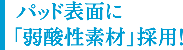 パッド表面に「弱酸性素材」採用!