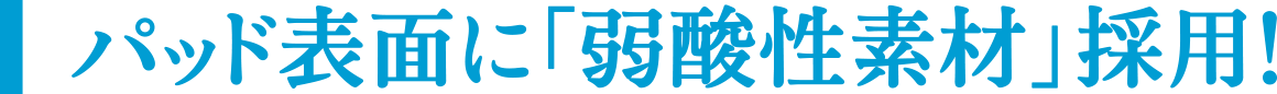 パッド表面に「弱酸性素材」採用!