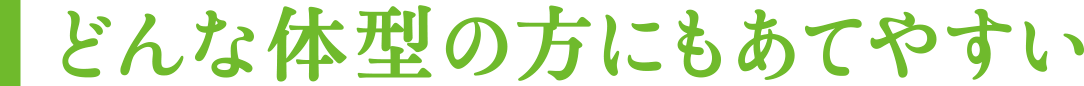 どんな体型の方にもあてやすい